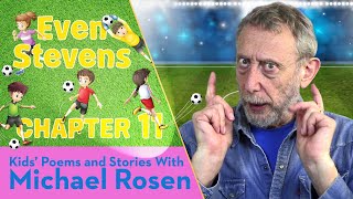 Rosen Chapter 11 | ⚽️ Even Stevens ⚽️ | Football Story | Kids' Poems And Stories With Michael Rosen