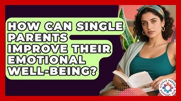 How Can Single Parents Improve Their Emotional Well-Being? | Single Parent Support Hub News