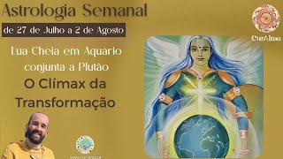 Astrologia semanal | 27 Julho a 2 Agosto✨Lua Cheia e Plutão em Aquário ✨ O Clímax da Transformação✨