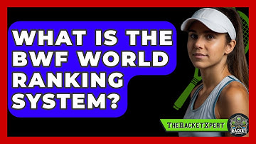 What Is The BWF World Ranking System? - The Racket Xpert