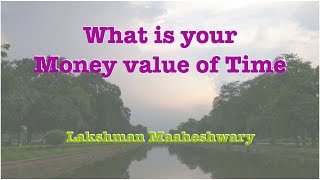 What is your Money value of Time? How are you measuring your self-worth? - By Lakshman Maaheshwary