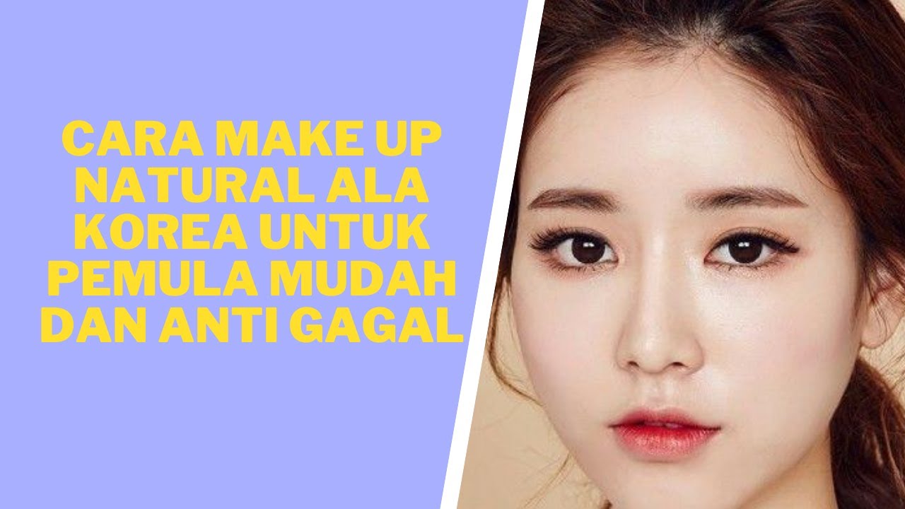 cara-make-up-natural-ala-korea-untuk-pemula-mudah-dan-anti-gagal-youtube