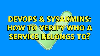 DevOps & SysAdmins: How to verify who a service belongs to? Information