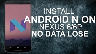 How To Install Android N on Nexus 6, 6P Without Losing Any Data