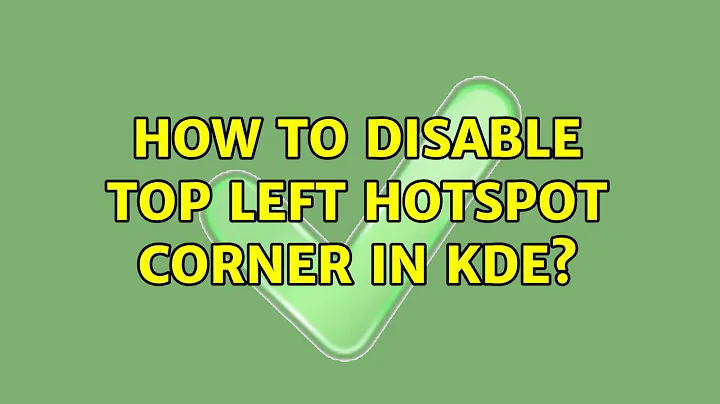 How to disable top left hotspot corner in KDE? (2 Solutions!!)