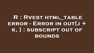 R : Rvest html_table error - Error in out[j + k, ] : subscript out of bounds