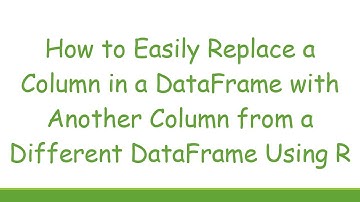 How to Easily Replace a Column in a DataFrame with Another Column from a Different DataFrame Using R