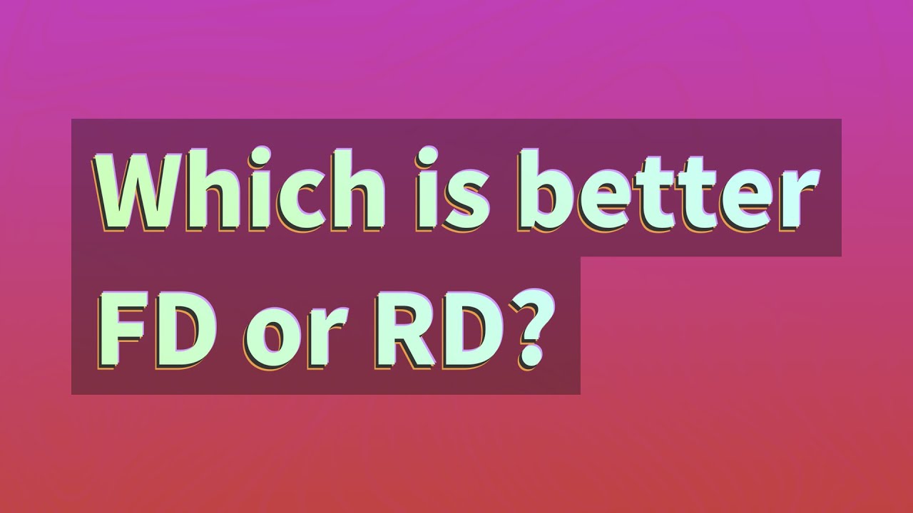 Which Is Better Fd Or Rd In Icici Bank Which Is Better Fd Or Rd In Icici Bank