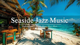 Seaside Jazz Music | Calm Bossa Nova Music by The Seaside View for Ultimate Relaxation
