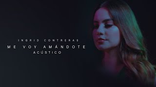 Video thumbnail of "Ingrid Contreras - "Me Voy Amándote" - Acústico"