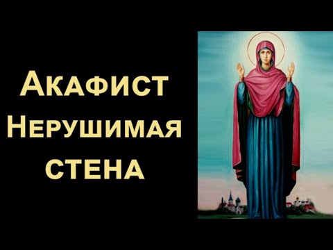 Акафист Пресвятой Богородице «Нерушимая стена» (нараспев)