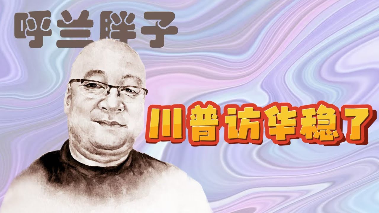 呼兰胖子：川普访华稳了