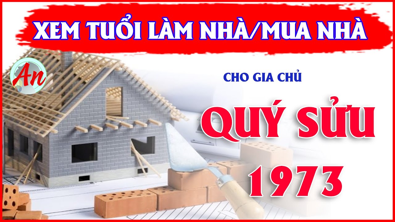 Xem Tuổi Làm Nhà, Mua Nhà Cho Gia Chủ QUÝ SỬU 1973 | Mượn Tuổi Làm Nhà