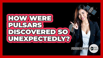 How Were Pulsars Discovered So Unexpectedly? - Physics Frontier