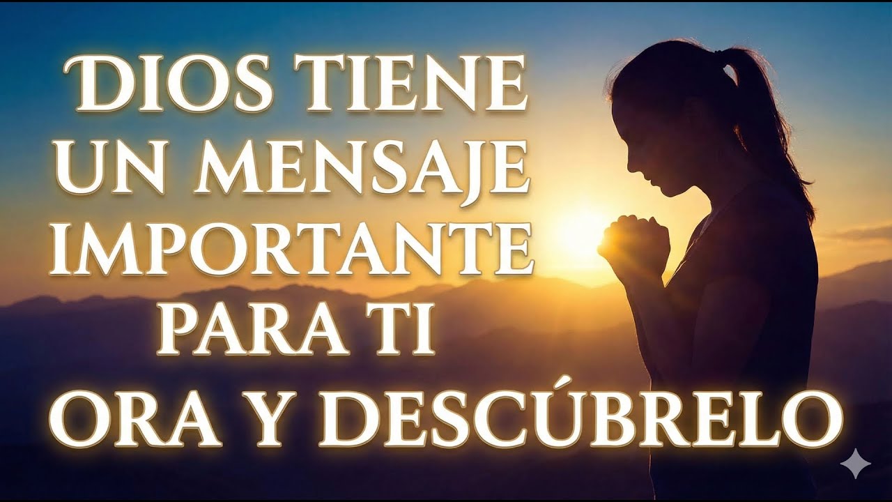Dios tiene un mensaje importante para ti ora y descúbrelo - YouTube