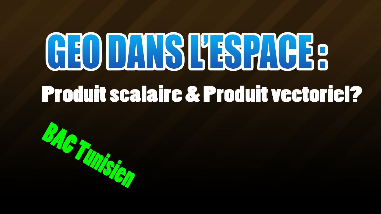 Geométrie dans l'espace : produit scalaire & produit vectoriel