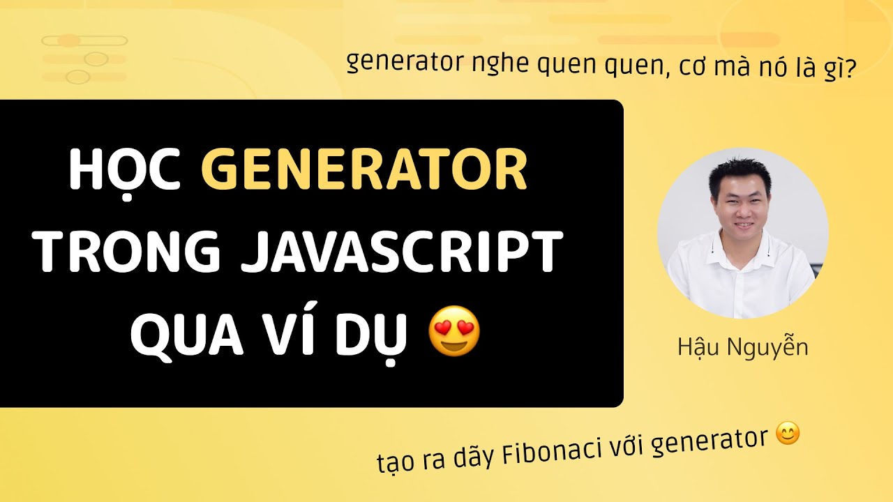 Javascript Generator: Tìm Hiểu Qua Ví Dụ Đơn Giản  😍