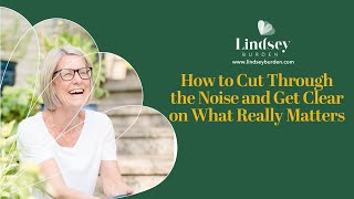 How to Cut Through the Noise and Get Clear on What Really Matters