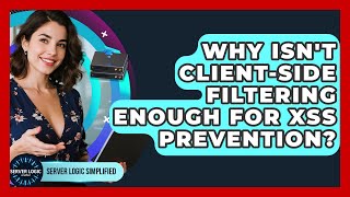 Why Isn't Client-side Filtering Enough For XSS Prevention? - Server Logic Simplified