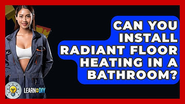 Can You Install Radiant Floor Heating In A Bathroom? - LearnToDIY360.com