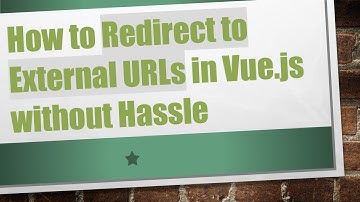 How to Redirect to External URLs in Vue.js without Hassle
