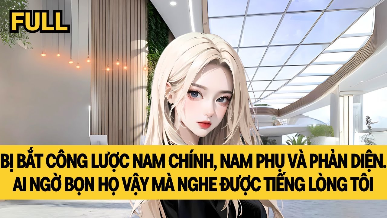 [FULL] TẤT CẢ ĐỐI TƯỢNG CÔNG LƯỢC NGHE ĐƯỢC TIẾNG LÒNG TÔI