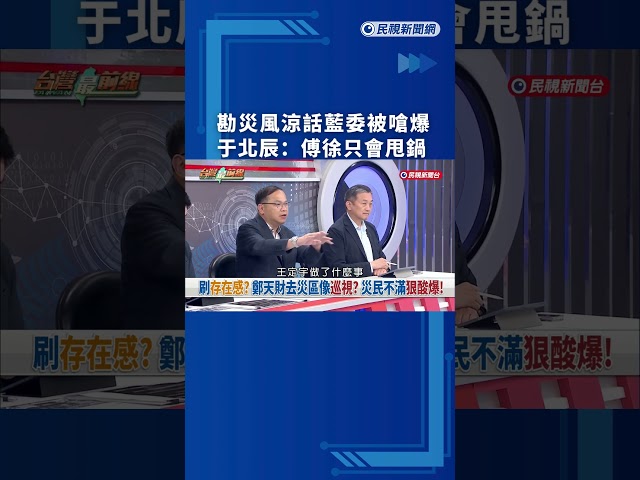 勘災風涼話藍委被嗆爆　于北辰：傅徐只會甩鍋｜民視新聞｜