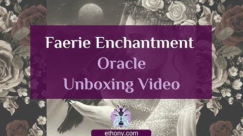 Faerie Enchantments Oracle Unboxing and First Impressions