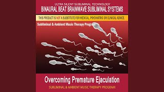 Overcoming Premature Ejaculation - Subliminal \u0026 Ambient Music Therapy 6