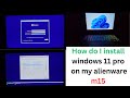 How do I install windows 11 pro on my ALIENWARE M15 - ADMIRED PEACE TECH
