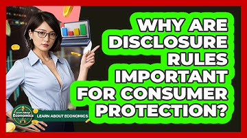 Why Are Disclosure Rules Important For Consumer Protection? - Learn About Economics