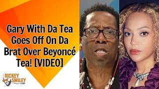 Gary With Da Tea Goes Off On Da Brat Over Beyoncé Tea!