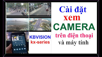 cài đặt phần mềm xem camera kbvision trên điện thoại, máy tính