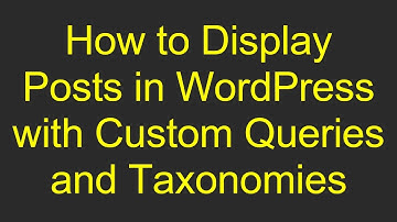 How to Display Posts in WordPress with Custom Queries and Taxonomies