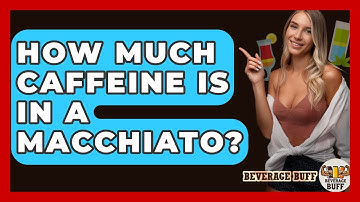 How Much Caffeine Is In A Macchiato? - Beverage Buff