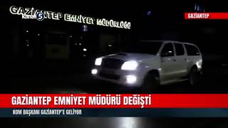 Gaziantep Emniyet Müdürü Değişti! KOM Başkanı Gaziantep’e Geliyor