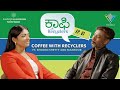 Coffee With Recyclers | Bhoomi Shetty in conversation with Mansoor-EP01-ಕಾಫಿ ವಿಥ್ ರಿಸೈಕ್ಲರ್ಸ್&#39;