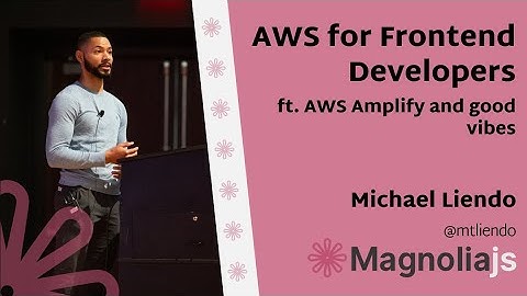 AWS for Frontend Developers, ft. AWS Amplify and good vibes - Michael Liendo (MagnoliaJS 2022)