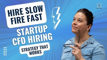 Hire Slow, Fire Fast: Startup CFO Hiring Strategy That Works