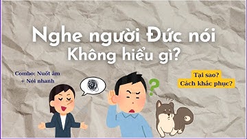Vì sao mới sang Đức nghe người Đức nói không hiểu gì?