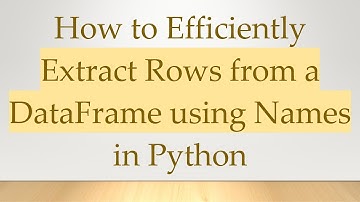 How to Efficiently Extract Rows from a DataFrame using Names in Python