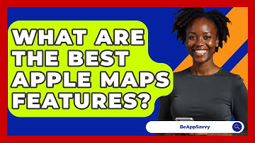 What Are The Best Apple Maps Features? - Be App Savvy
