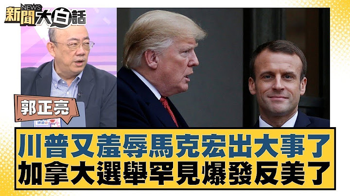 川普又羞辱馬克宏出大事了 加拿大選舉罕見爆發反美了【#新聞大白話】20250428｜#郭正亮 #介文汲 #賴岳謙