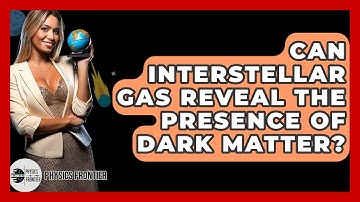 Can Interstellar Gas Reveal The Presence Of Dark Matter? - Physics Frontier
