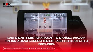 KONFERENSI PERS PENAHANAN TERSANGKA DUGAAN TPK TERKAIT PERKARA KUOTA HAJI 2023-2024