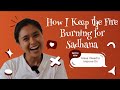 How I Keep the Fire Burning for Sadhana | Areas I Need to Improve On