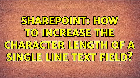 Sharepoint: How to increase the character length of a single line text field? (2 Solutions!!)