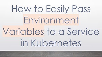 How to Easily Pass Environment Variables to a Service in Kubernetes