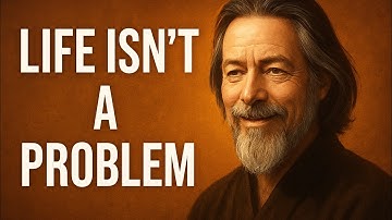 Life Is Not a Problem to Solve — Alan Watts