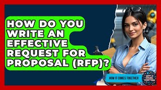 How Do You Write An Effective Request For Proposal (RFP)? - How It Comes Together